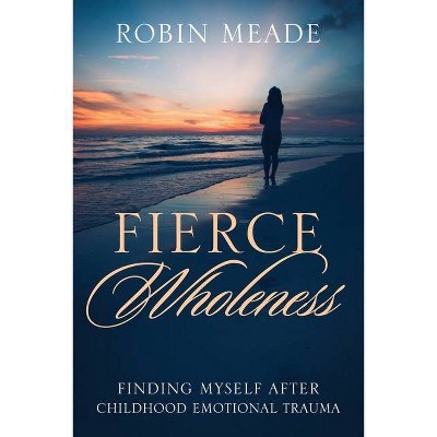 Fierce Wholeness - by  Robin Meade (Paperback)