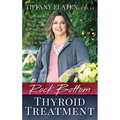 Rock Bottom Thyroid Treatment - by  Tiffany Flaten (Hardcover)