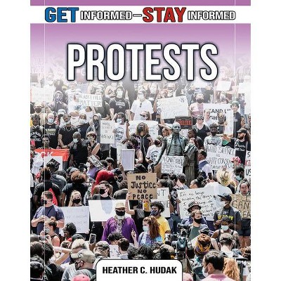 Protests - (Get Informed - Stay Informed) by  Heather C Hudak (Paperback)