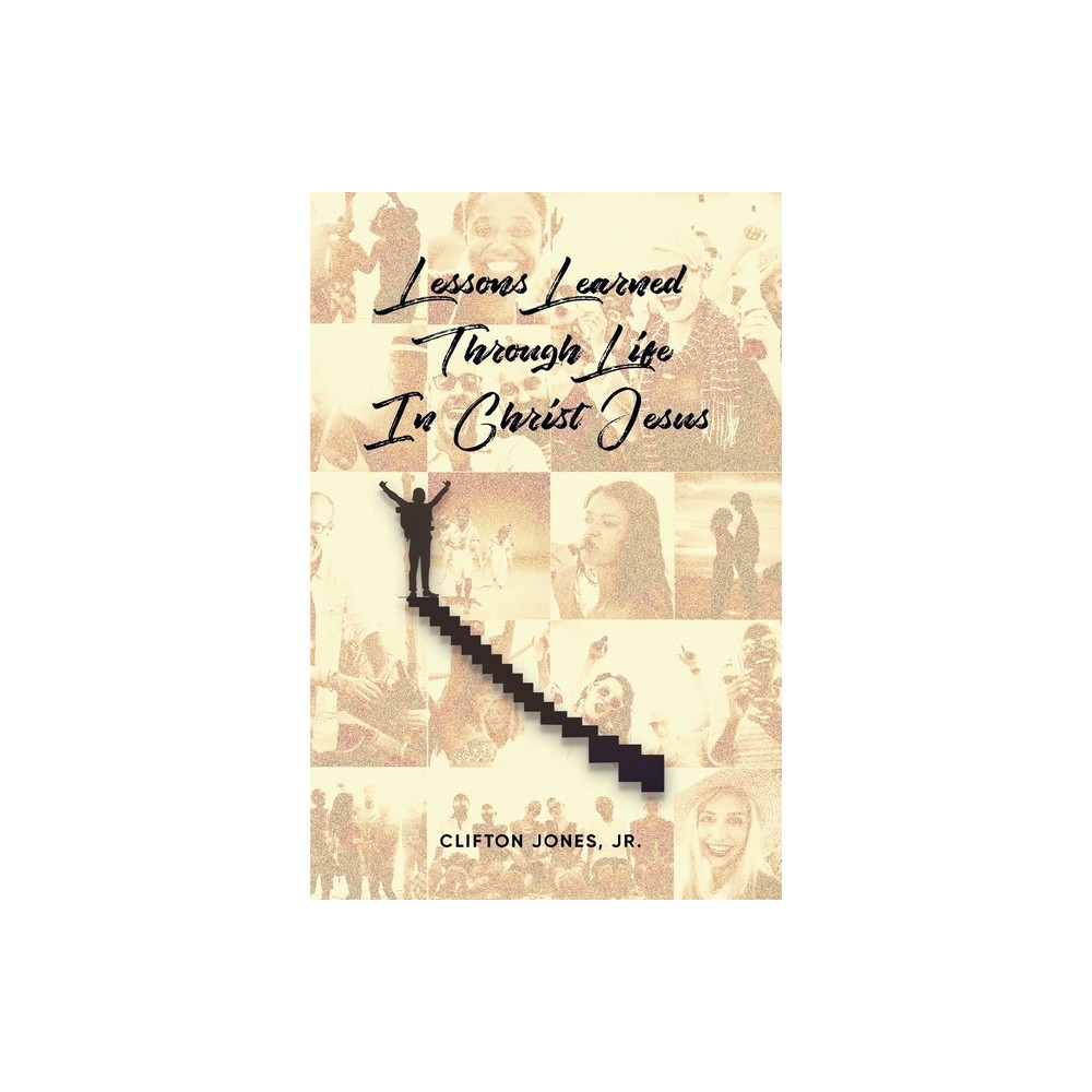 Lessons Learned Through Life In Christ Jesus - by Clifton Jones (Paperback)