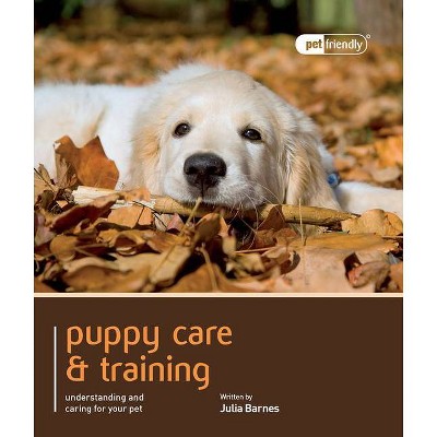 Puppy Care & Training - (Pet Friendly) by  Juia Barnes (Paperback)