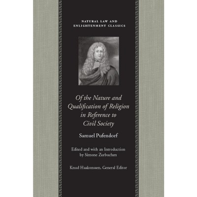 Of the Nature and Qualification of Religion in Reference to Civil Society - (Natural Law and Enlightenment Classics) by  Samuel Pufendorf (Hardcover)