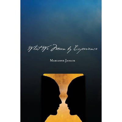 What We Mean by Experience - by  Marianne Janack (Paperback)