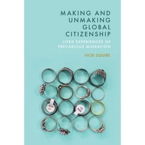 Making and Unmaking Global Citizenship - by  Vicki Squire (Hardcover) - 1 of 1
