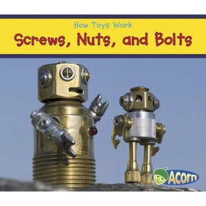 Screws, Nuts, and Bolts - (How Toys Work) by  Sian Smith (Paperback) - 1 of 1