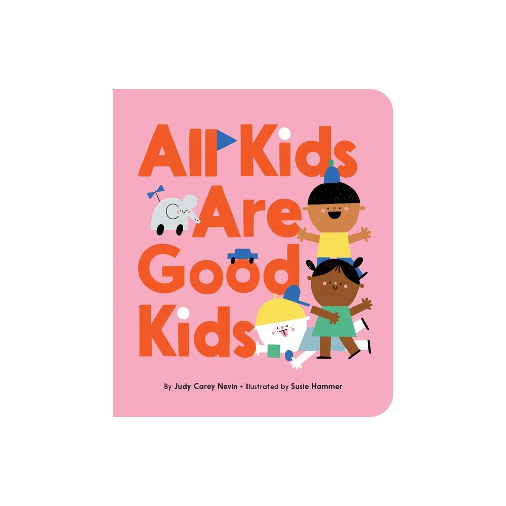 All Kids Are Good Kids - by Judy Carey Nevin (Board Book)