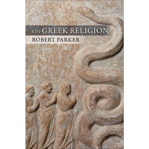 On Greek Religion - (Cornell Studies in Classical Philology) by  Robert C T Parker (Paperback) - 1 of 1