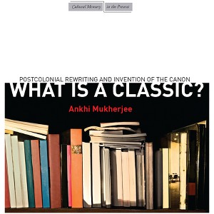 What Is a Classic? - (Cultural Memory in the Present) by  Ankhi Mukherjee (Paperback) - 1 of 1