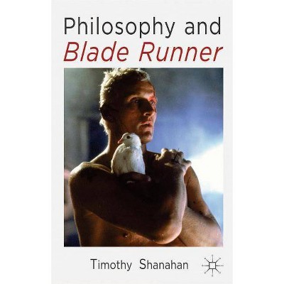 Philosophy and Blade Runner - by  Timothy Shanahan (Paperback)