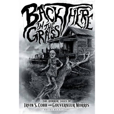 Back There in the Grass - (Classics of Gothic Horror) by  Irwin S Cobb & Gouverneur Morris (Paperback)