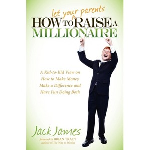 How to Let Your Parents Raise a Millionaire - by  Jack James (Paperback) - 1 of 1