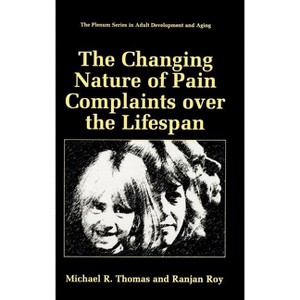 The Changing Nature of Pain Complaints Over the Lifespan - (The Springer Adult Development and Aging) by  Michael R Thomas & Ranjan Roy (Hardcover) - 1 of 1