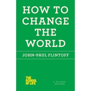 How to Change the World - (School of Life) by  John-Paul Flintoff (Paperback) - 1 of 1