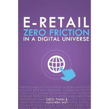 E-Retail Zero Friction In A Digital Universe - by  Greg Thain & Alexandra Skey (Paperback)