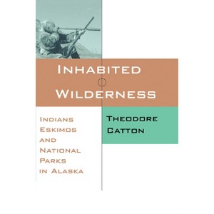 Inhabited Wilderness - (New American West) by  Theodore Catton (Paperback) - 1 of 1