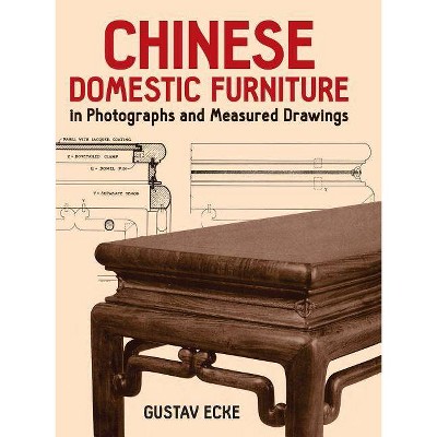 Chinese Domestic Furniture in Photographs and Measured Drawings - (Dover Books on Furniture) by  Gustav Ecke (Paperback)