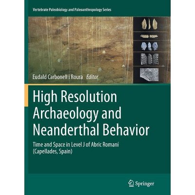 High Resolution Archaeology and Neanderthal Behavior - (Vertebrate Paleobiology and Paleoanthropology) by  Eudald Carbonell I Roura (Paperback)