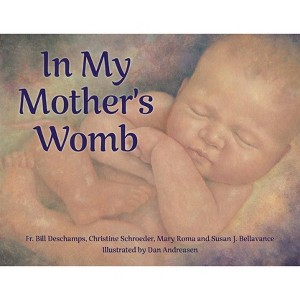 In My Mother's Womb - by  Susan Joy Bellavance & Bill DesChamps & Christine Schroeder & Mary Roma (Paperback) - 1 of 1