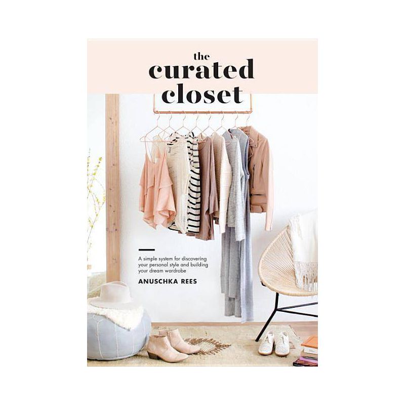 Curated Closet : A Simple System for Discovering Your Personal Style and Building Your Dream Wardrobe - by Anuschka Rees (Paperback), 1 of 4