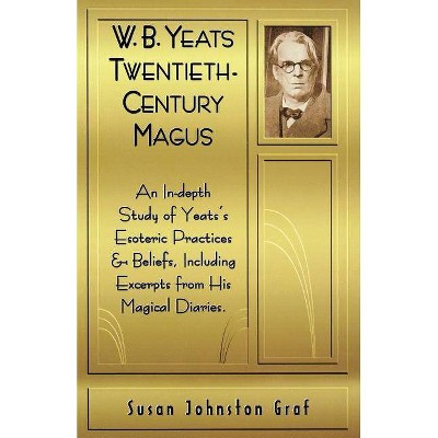 W.B. Yeats Twentieth Century Magus - by  Susan Johnston Graf (Paperback)