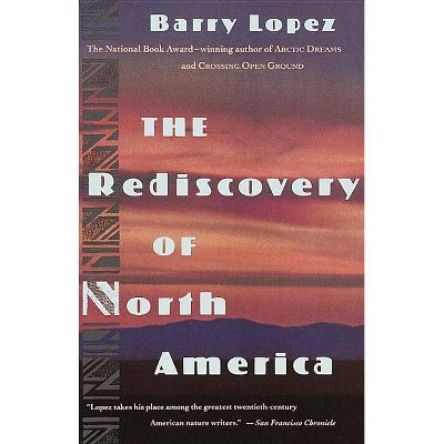 The Rediscovery of North America - by  Barry Lopez (Paperback)