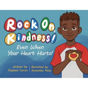Rock On, Kindness! Even When Your Heart Hurts! - by  Stepheni Curran (Paperback) - 1 of 1