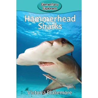 Hammerhead Sharks - (Elementary Explorers) by  Victoria Blakemore (Paperback)