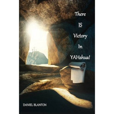 THERE IS VICTORY IN YAHshua - by  Daniel Blanton (Paperback)