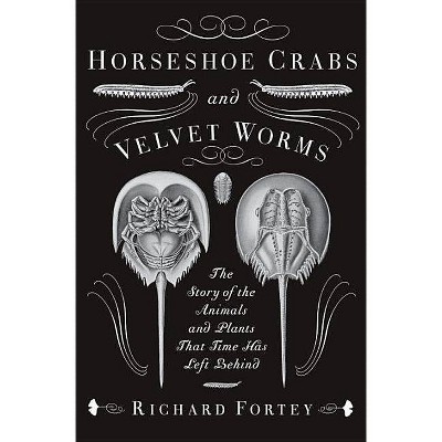 Horseshoe Crabs and Velvet Worms - by  Richard Fortey (Paperback)