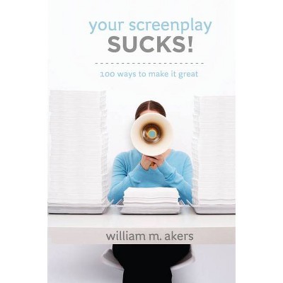 Your Screenplay Sucks! - by  William M Akers (Paperback)