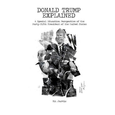 Donald Trump Explained - by  Mr Jarvis (Paperback)