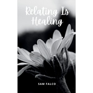 Relating Is Healing - by  Sam Falco (Paperback) - 1 of 1