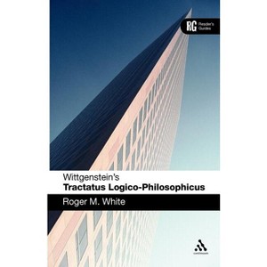 Wittgenstein's 'Tractatus Logico-Philosophicus' - (Reader's Guides) Annotated by  Roger M White (Paperback) - 1 of 1