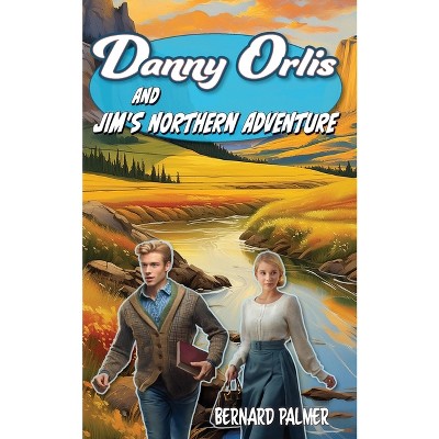 Danny Orlis and Jim's Northern Adventure - by  Bernard Palmer (Paperback)