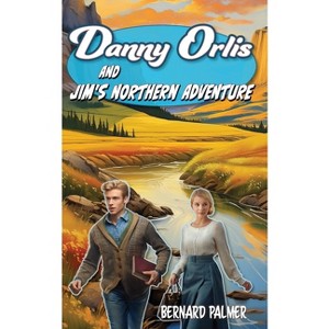 Danny Orlis and Jim's Northern Adventure - by  Bernard Palmer (Paperback) - 1 of 1