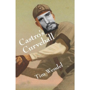 Castro's Curveball - by  Tim Wendel (Paperback) - 1 of 1