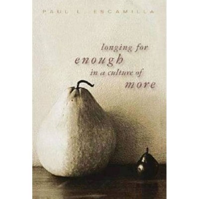 Longing for Enough in a Culture of More - by  Paul L Escamilla (Paperback)