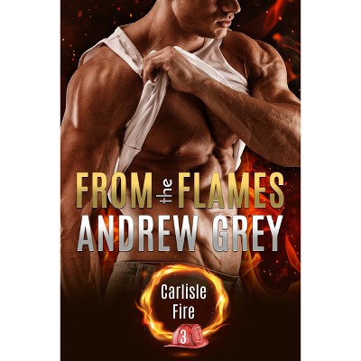 From the Flames - (Carlisle Fire) 2nd Edition by  Andrew Grey (Paperback)