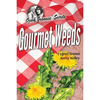 Gourmet Weeds - by  Cygnet Brown & Kerry Kelley (Paperback)