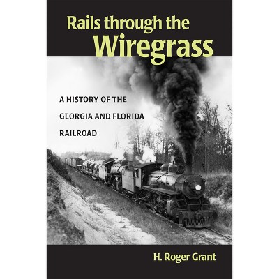 Rails through the Wiregrass - by  H Roger Grant (Hardcover)
