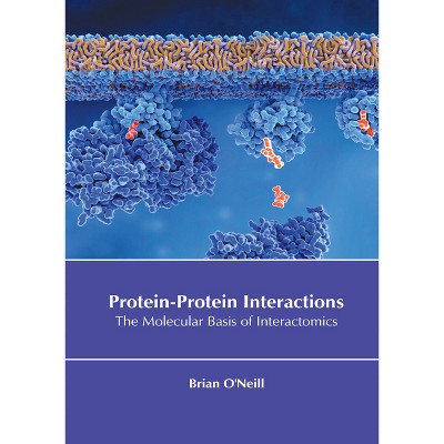 Protein-Protein Interactions: The Molecular Basis of Interactomics - by  Brian O'Neill (Hardcover)
