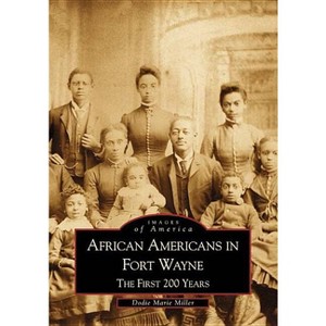 African Americans in Fort Wayne - (Images of America) by  Dodie Marie Miller (Paperback) - 1 of 1