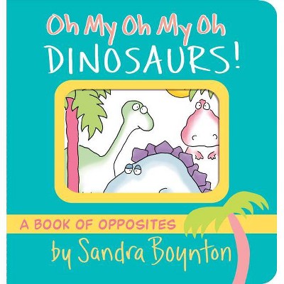 Oh My Oh My Oh Dinosaurs! - (Boynton on Board) by  Sandra Boynton (Board Book)