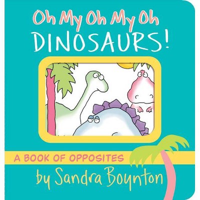 Oh My Oh My Oh Dinosaurs! - (Boynton on Board) by  Sandra Boynton (Board Book)