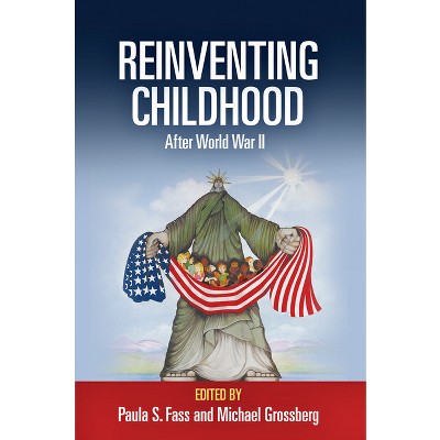 Reinventing Childhood After World War II - by  Paula S Fass & Michael Grossberg (Paperback)