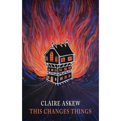 This Changes Things - by  Claire Askew (Paperback)