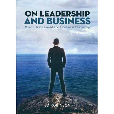 On Leadership and Business - by  Ed Robinson (Paperback)