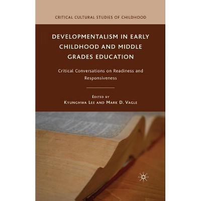 Developmentalism in Early Childhood and Middle Grades Education - (Critical Cultural Studies of Childhood) by  K Lee & M Vagle (Paperback)