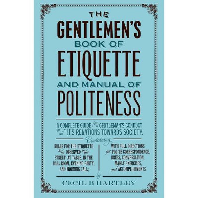 The Gentleman's Book of Etiquette and Manual of Politeness - by  Cecil B Hartley (Paperback)