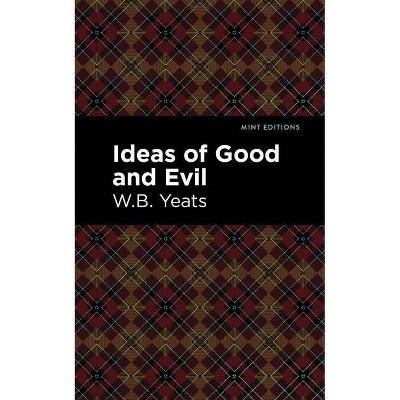 Ideas of Good and Evil - (Mint Editions) by  William Butler Yeats (Paperback)